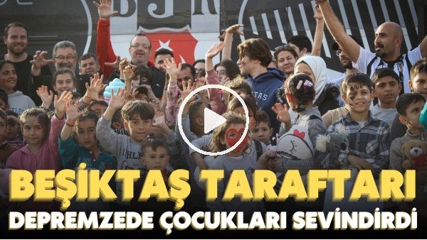 'Beşiktaş taraftarı İskenderun'da depremzede çocukları sevindirdi