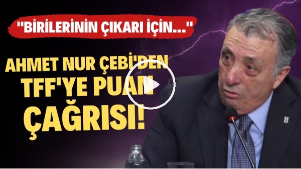 'Ahmet Nur Çebi'den TFF'ye puan çağrısı: "Birilerinin çıkarı için..."