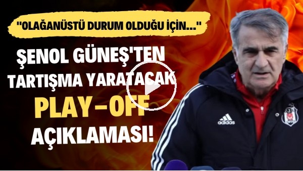 'Şenol Güneş'ten tartışma yaratacak Play-Off açıklaması! "Olaağanüstü durum olduğu için..."