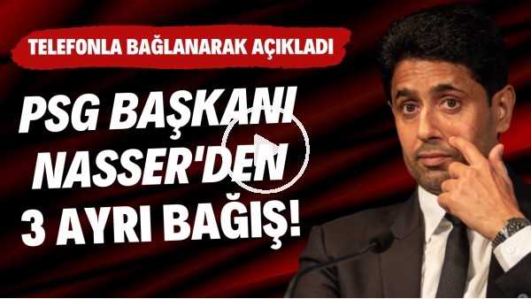 PSG Başkanı Nasser Al Khelaifi'den 3 ayrı bağış | Telefonla bağlanarak açıkladı