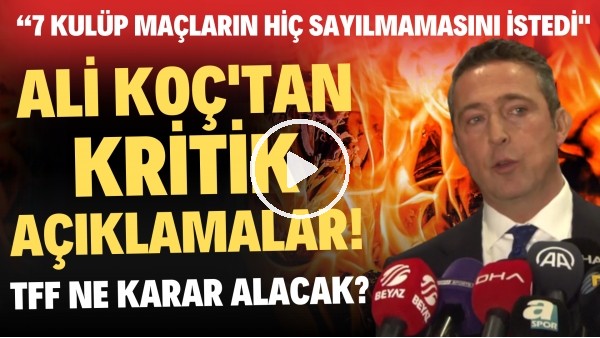 'Ali Koç'tan kritik açıklmalar! TFF ne karar alacak?