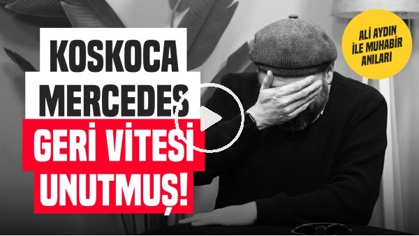 'KOSKOCA MERCEDES GERİ VİTESİ UNUTMUŞ | Ali Aydın ile Muhabir Anıları