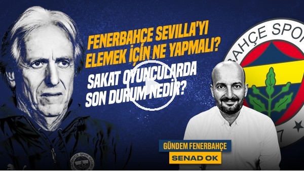 'Senad Ok | FB - Sevilla, Jorge Jesus'un Açıklamaları, Ferdi - Oosterwolde | Gündem Fenerbahçe #38