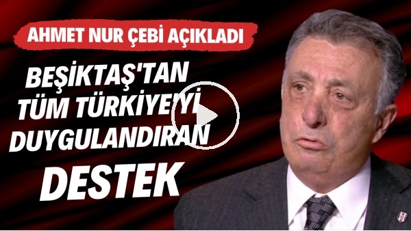 Beşiktaş'tan tüm Türkiye'yi duygulandıran destek | Ahmet Nur Çebi açıkladı