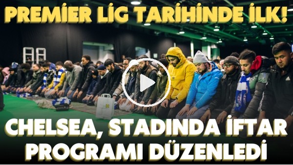 Premier Lig tarihinde ilk! Chelsea, stadında iftar programı düzenledi