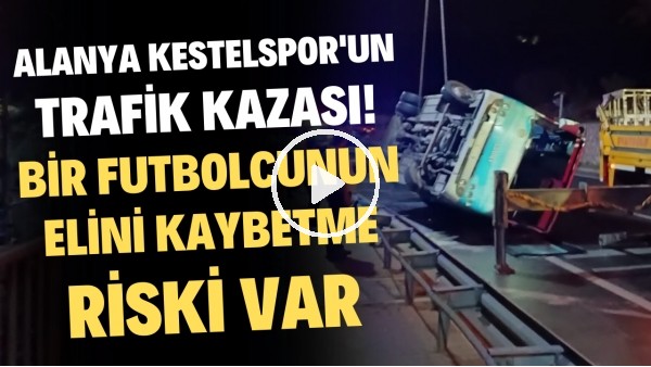 Alanya Kestelspor'un trafik kazası! Bir futbolcunun elini kaybetme riski var!