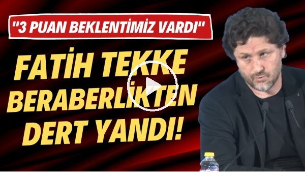 Fatih Tekke beraberlikten dert yandı! "3 puan beklentimiz vardı"