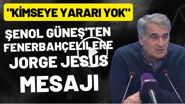 Şenol Güneş'ten Fenerbahçelilere Jorge Jesus mesajı! "Kimseye yararı yok"
