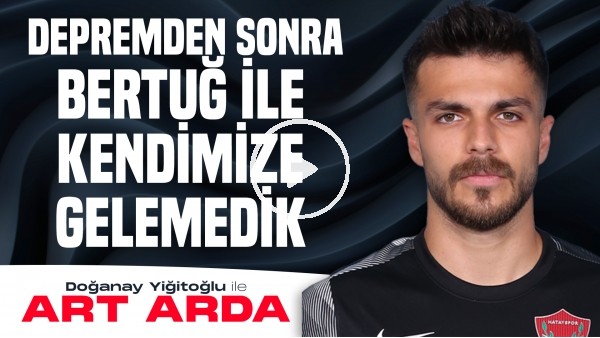 '"Depremden sonra Bertuğ ile kendimize gelemedik" | Abdullah Yiğiter  Doğanay Yiğitoğlu ile ART ARDA