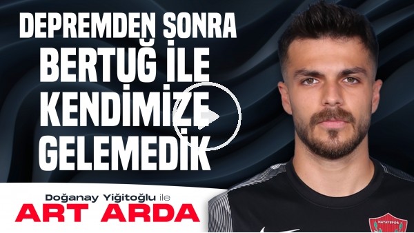 "Depremden sonra Bertuğ ile kendimize gelemedik" | Abdullah YiğiterDoğanay Yiğitoğlu ile ART ARDA