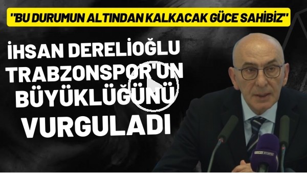 'İhsan Derelioğlu, Trabzonspor'un büyüklüğünü vurguladı! "Bu durumun altından kalkacak güce sahibiz"