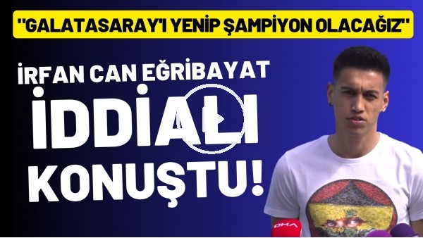 İrfan Can Eğribayat: "Galatasaray'ı evinde yenip şampiyonluğu kutlayabiliriz"