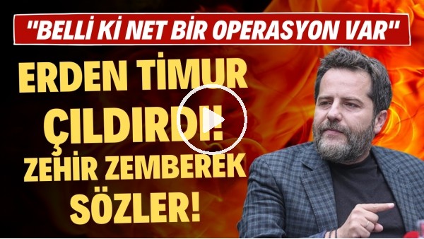'Erden Timur çıldırdı! Zehir zemberek sözler... "Belli ki net bir operasyon var"