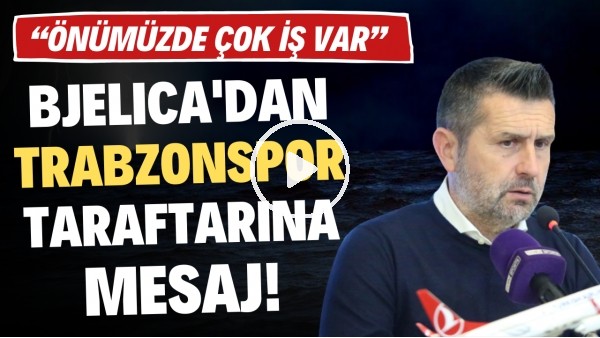 'Nenad Bjelica'dan Trabzonspor taraftarına mesaj: "Önümüzde çok iş var"