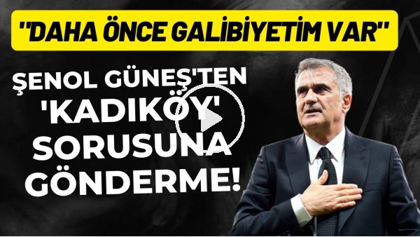 Şenol Güneş'ten 'Kadıköy' sorusuna gönderme! "Daha önce galibiyetim var"