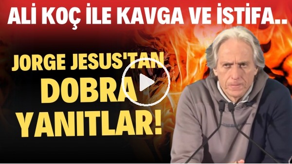 Jorge Jesus'tan basın toplantısında dobra yanıtlar! Ali Koç ile kavga ve istifa...
