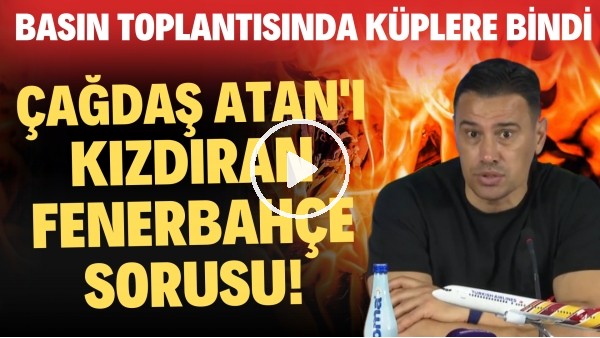 'Çağdaş Atan'ı kızdıran Fenerbahçe sorusu! Basın toplantısında küplere bindi