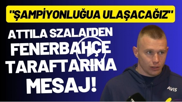 Attila Szalai'den Fenerbahçe taraftarına mesaj! "Şampiyonlğua ulaşacağız"