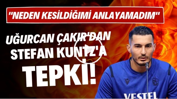 'Uğurcan Çakır'dan Stefan Kuntz'a olay tepki! "Neden kesildiğimi anlayamadım"