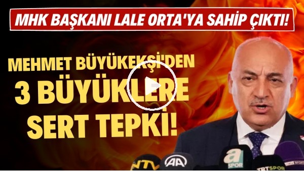 Mehmet Büyükekşi'den 3 büyüklere sert tepki! MHK Başkanı Lale Orta'ya sahip çıktı