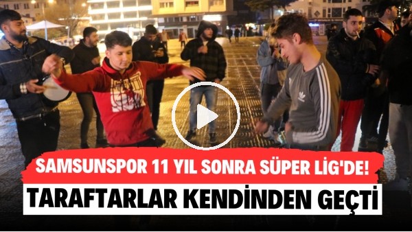 'Samsunspor 11 yıl sonra Süper Lig'de! Taraftarlar kendinden geçti