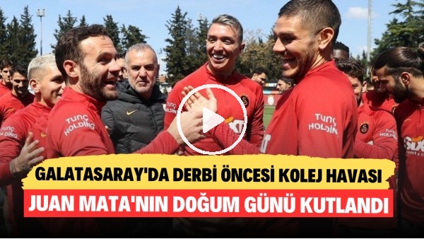 Galatasaray'da derbi öncesi kolej havası | Juan Mata'nın doğum günü kutlandı
