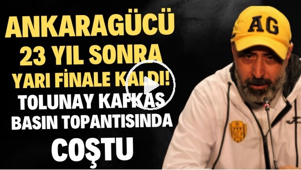'Ankaragücü 23 yıl sonra yarı finale kaldı! Tolunay Kafkas basın toplantısında coştu