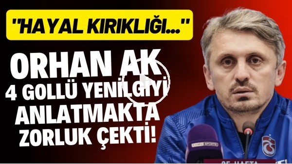 'Orhan Ak, 4 gollü mağlubiyeti anlatmakta zorluk çekti