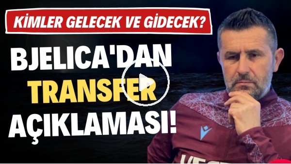 'Nenad Bjelica'dan transfer açıklaması! Trabzonspor'da kimler gelecek ve gidecek?