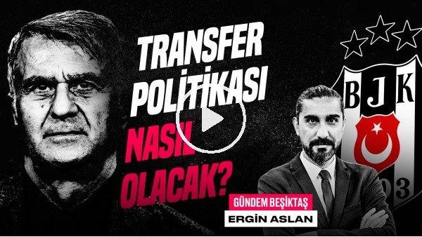 'Ergin Aslan | ADS - Beşiktaş, Şenol Güneş, BJK Transfer, Cenk & Aboubakar | Gündem Beşiktaş #47