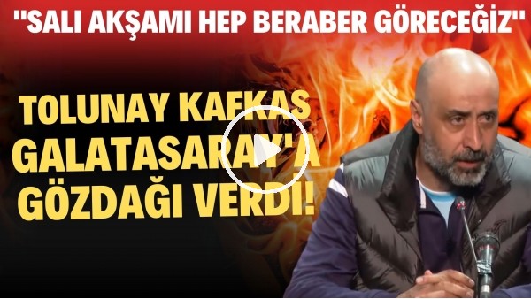 'Tolunay Kafkas, Galatasaray'a gözdağı verdi! "Salı akşamı hep beraber göreceğiz"