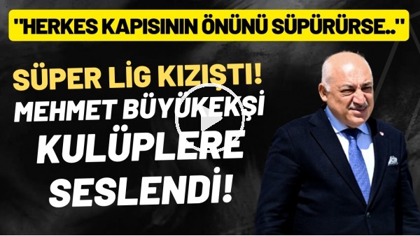Süper Lig kızıştı! Mehmet Büyükeşi kulüplere seslendi! "Herkes kendi kapısının önünü süpürürse..."