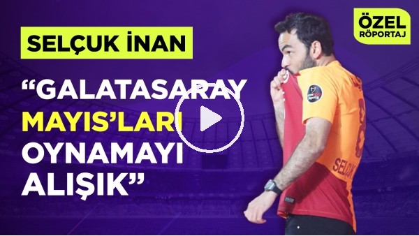 "GALATASARAY MAYIS'LARI OYNAMAYI ALIŞIK" | Özel Röportaj | Selçuk İnan