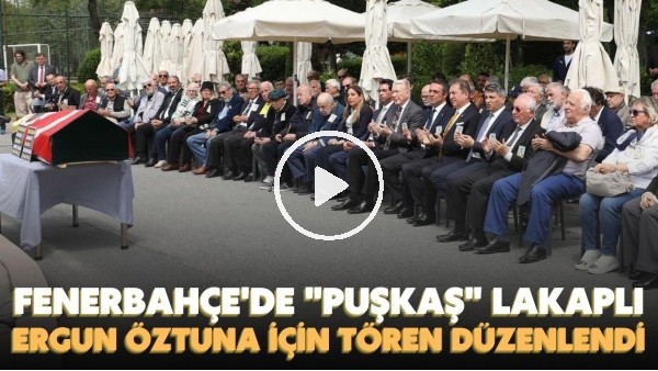 'Fenerbahçe'de vefat eden "Puşkaş" lakaplı Ergun Öztuna için tören düzenlendi
