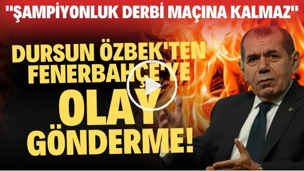 'Dursun Özbek'ten Fenerbahçe'ye olay gönderme! "Şampiyonluk derbi maçına kalmaz"