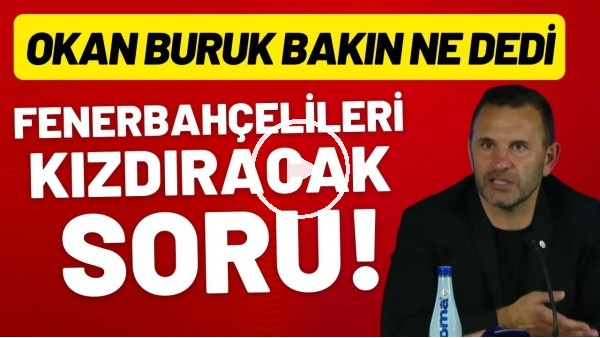 'Fenerbahçelileri kızdıracak soru! Okan Buruk bakın ne dedi