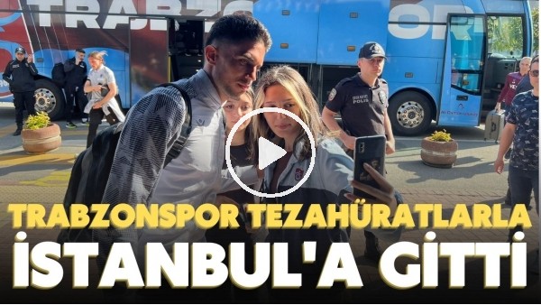 'Trabzonspor, Fenerbahçe maçı için tezahüratlara İstanbul'a gitti