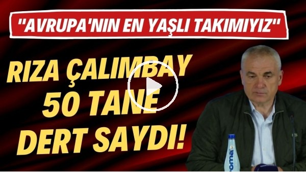 Rıza Çalımbay, 50 tane dert saydı! "Avrupa'nın en yaşlı takımıyız"