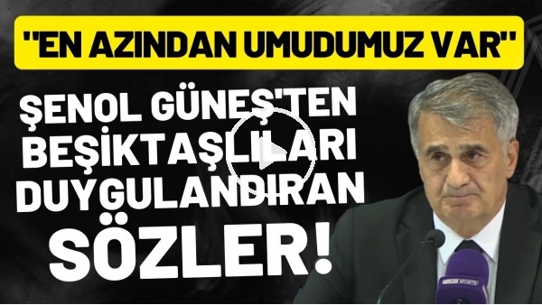 'Şenol Güneş'ten Beşiktaşlıları duygulandıran sözler! "En azından umudumuz var"