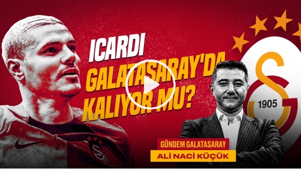 'Ali Naci Küçük | GS 2-0 Sivas, Icardi Transferi, Ankaragücü - GS, Nelsson | Gündem Galatasaray #49