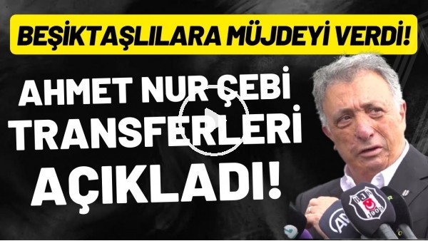 'Ahmet Nur Çebi'den TFF başkanlığı, transfer ve UEFA açıklaması! Beşiktaşlılar transfer müjdesi