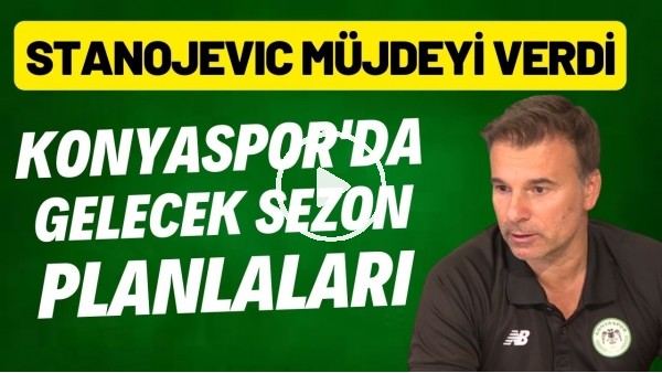 'Konyaspor'da gelecek sezon planları | Stanojevic müjdeyi verdi