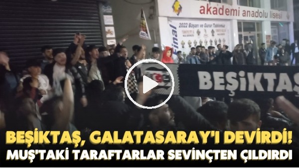 Beşiktaş, Galatasaray'ı devirdi! Muş'taki taraftarlar sevinçten çıldırdı