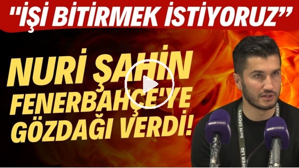 Nuri Şahin, Fenerbahçe'ye gözdağı verdi! "İşi bitirmek istiyoruz"