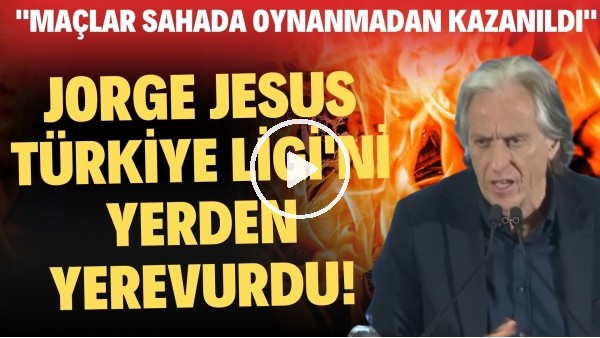 'Jorge Jesus, Türkiye Ligi'ni yerden yere vurdu! "Maçlar sahada oynanmadan kazanıldı"