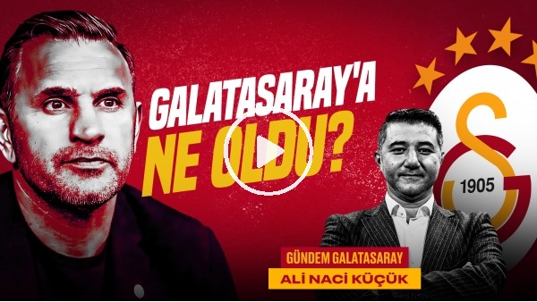 'Ali Naci Küçük | BJK 3-1 GS, Okan Buruk, Erden Timur & Dursun Özbek | Gündem Galatasaray #46
