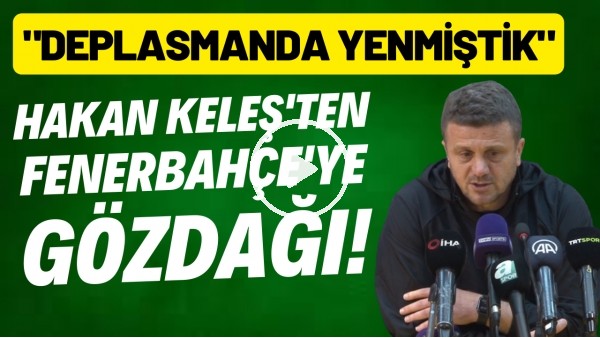'Hakan Keleş'ten Fenerbahçe'ye gözdağı! "Deplasmanda yenmiştik"