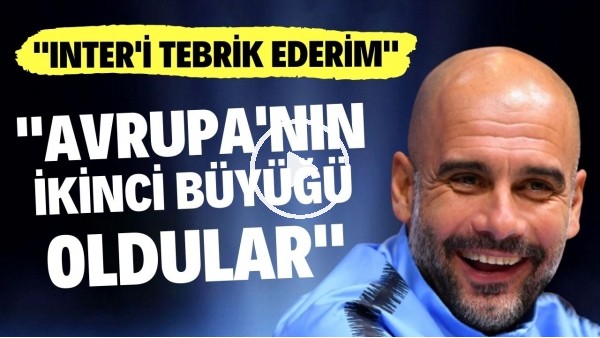 'Pep Guardiola: "Inter'i tebrik ederim. Avrupa'nın en iyi ikinci takımı oldular"