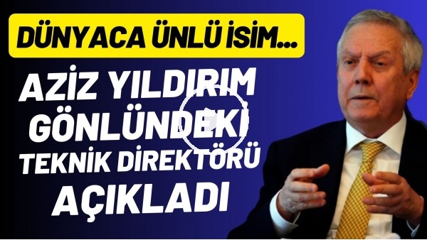 Aziz Yıldırım gönlündeki teknik direktörü açıkladı! Dünyaca ünlü isim...
