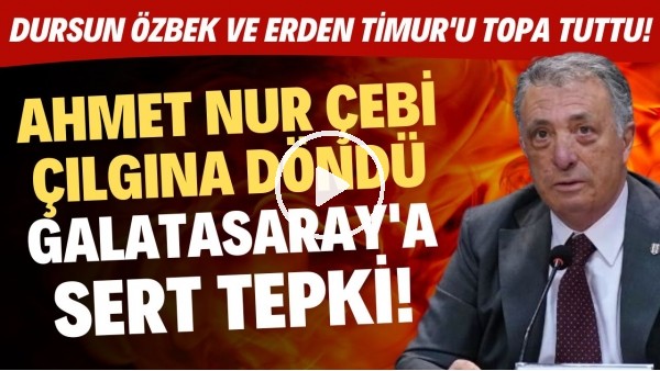 Ahmet Nur Çebi çılgına döndü! Galatasaray'a sert tepki! Dursun Özbek ve Erden Timur'u topa tuttu